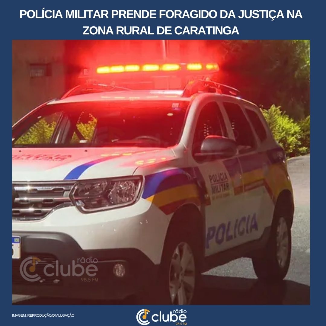 POLÍCIA MILITAR PRENDE FORAGIDO DA JUSTIÇA NA ZONA RURAL DE CARATINGA
