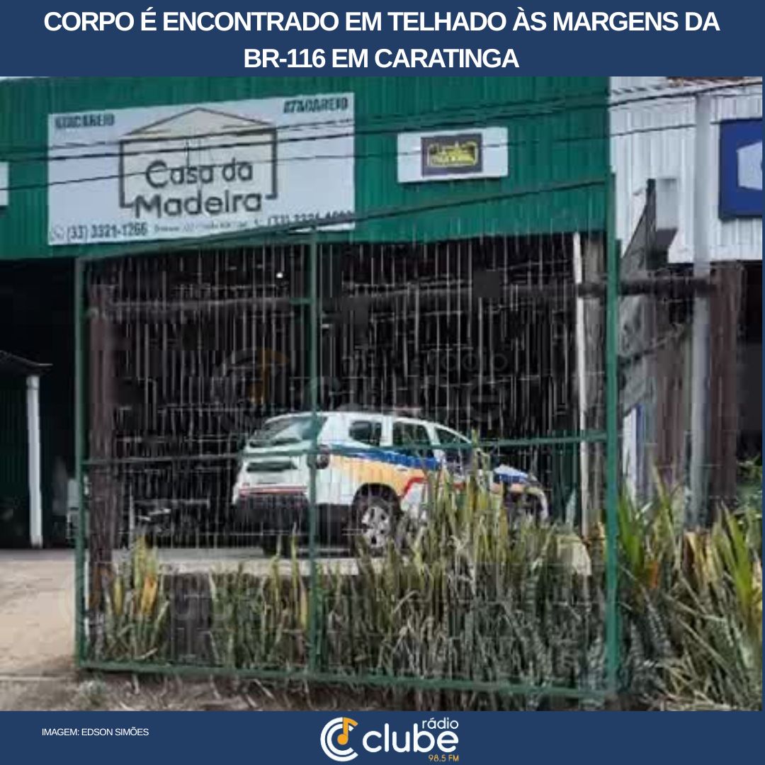 Corpo é encontrado em telhado às margens da BR-116 em Caratinga