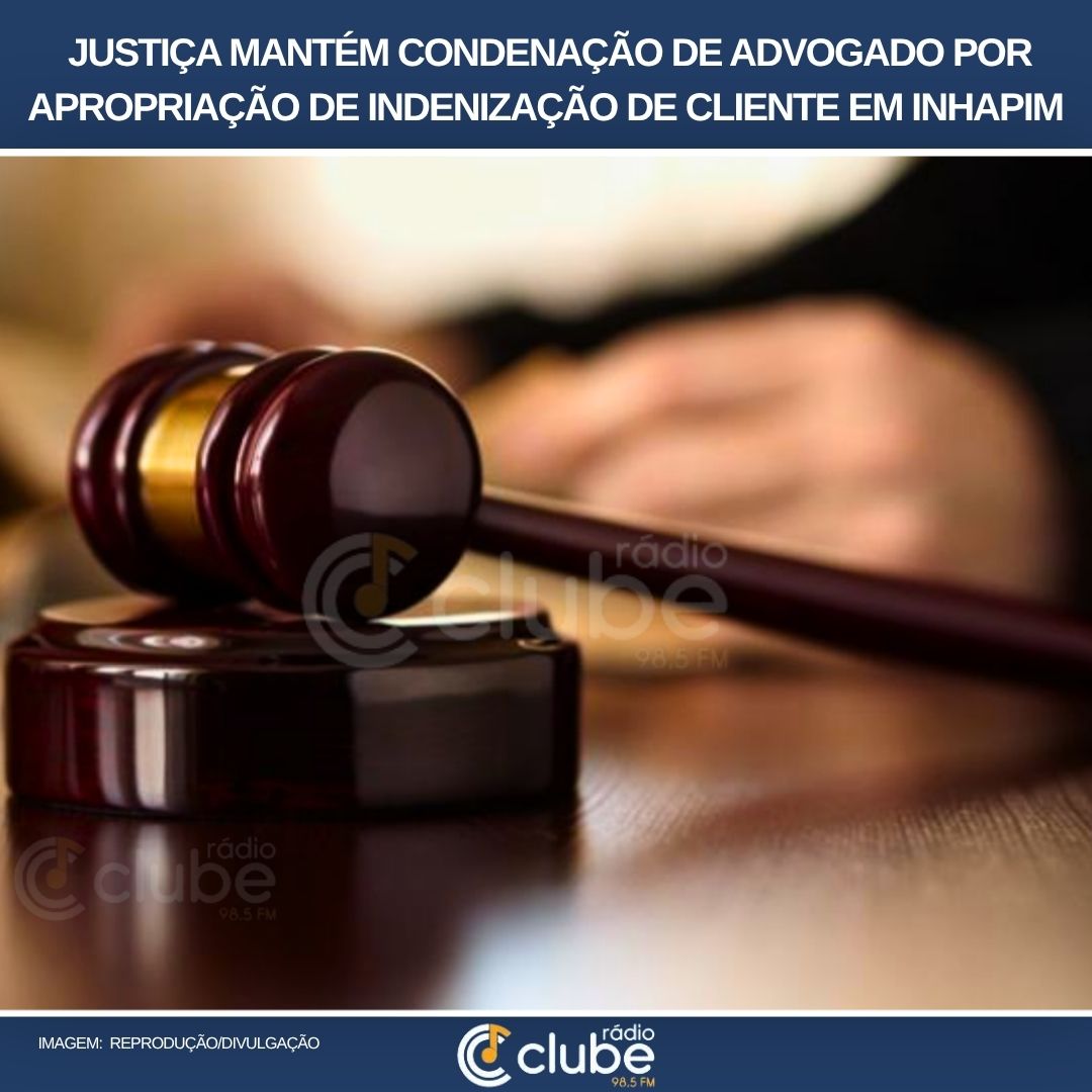 Justiça mantém condenação de advogado por apropriação de indenização de cliente em Inhapim