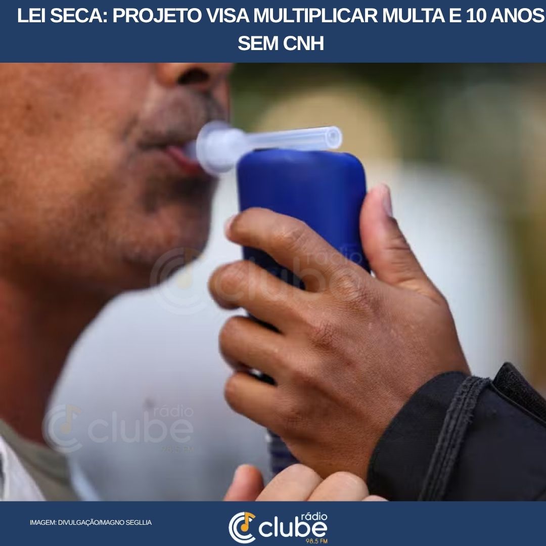 Lei Seca: projeto visa multiplicar multa e 10 anos sem CNH