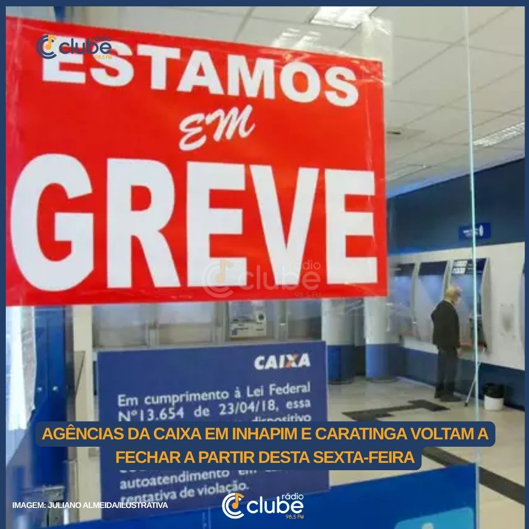 AGÊNCIAS DA CAIXA EM INHAPIM E CARATINGA VOLTAM A FECHAR A PARTIR DESTA SEXTA-FEIRA
