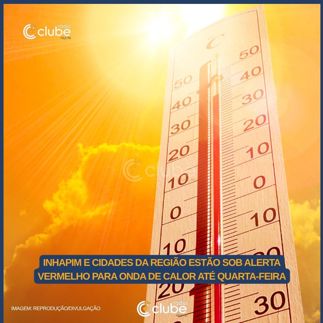 INHAPIM E CIDADES DA REGIÃO ESTÃO SOB ALERTA VERMELHO PARA ONDA DE CALOR ATÉ QUARTA-FEIRA