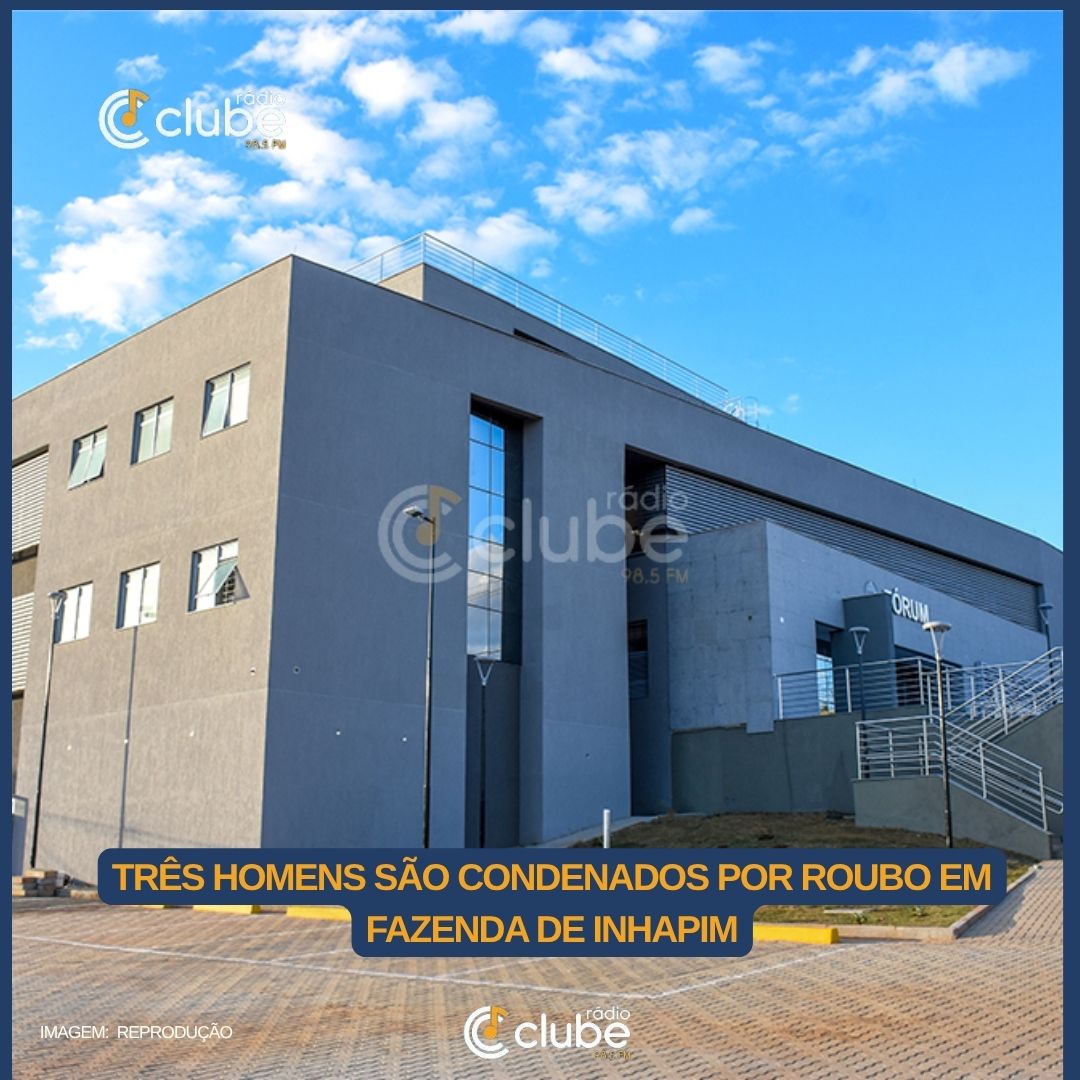 TRÊS HOMENS SÃO CONDENADOS POR ROUBO EM FAZENDA DE INHAPIM